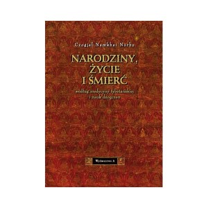 Narodziny, życie i śmierć  według medycyny tybetańskiej i nauk dzogczen - Czogjal Namkhai Norbu