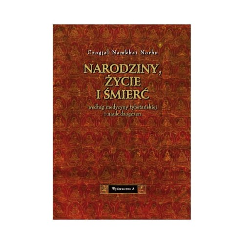 Narodziny, życie i śmierć  według medycyny tybetańskiej i nauk dzogczen - Czogjal Namkhai Norbu